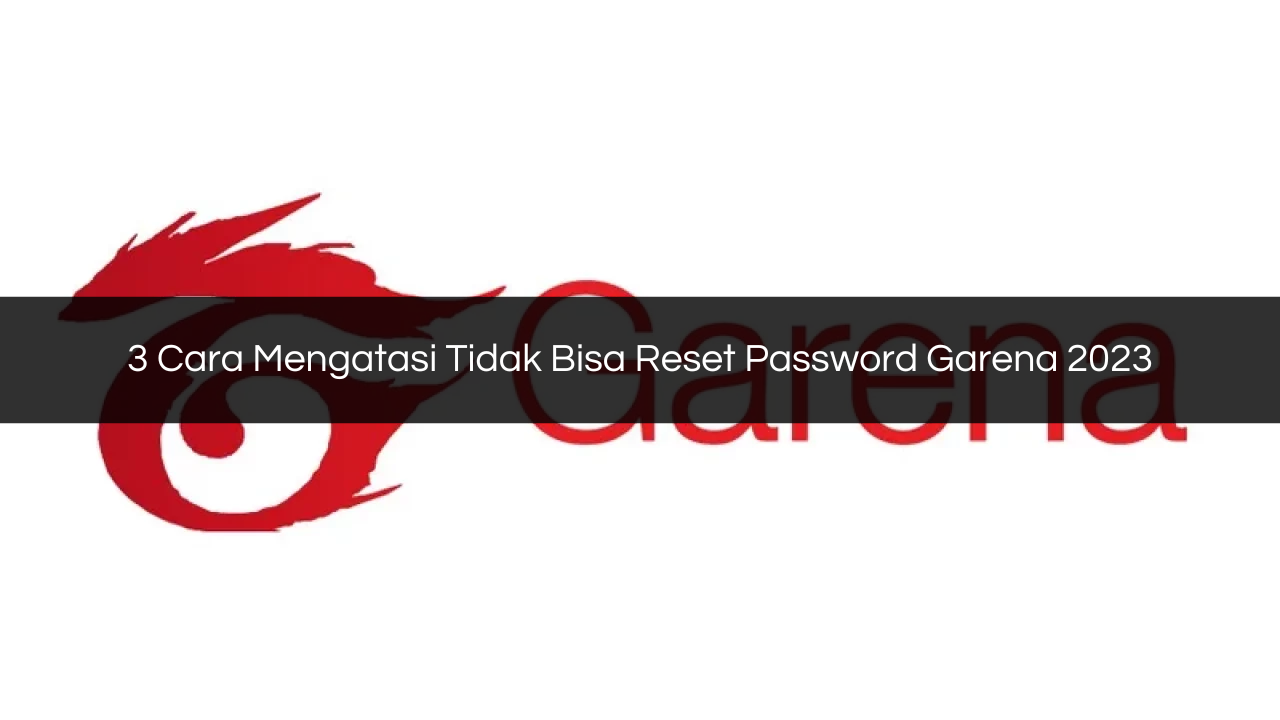 Cara Mengatasi Tidak Bisa Reset Password Garena 2023